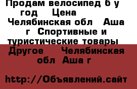 Продам велосипед б/у 1 год  › Цена ­ 7 000 - Челябинская обл., Аша г. Спортивные и туристические товары » Другое   . Челябинская обл.,Аша г.